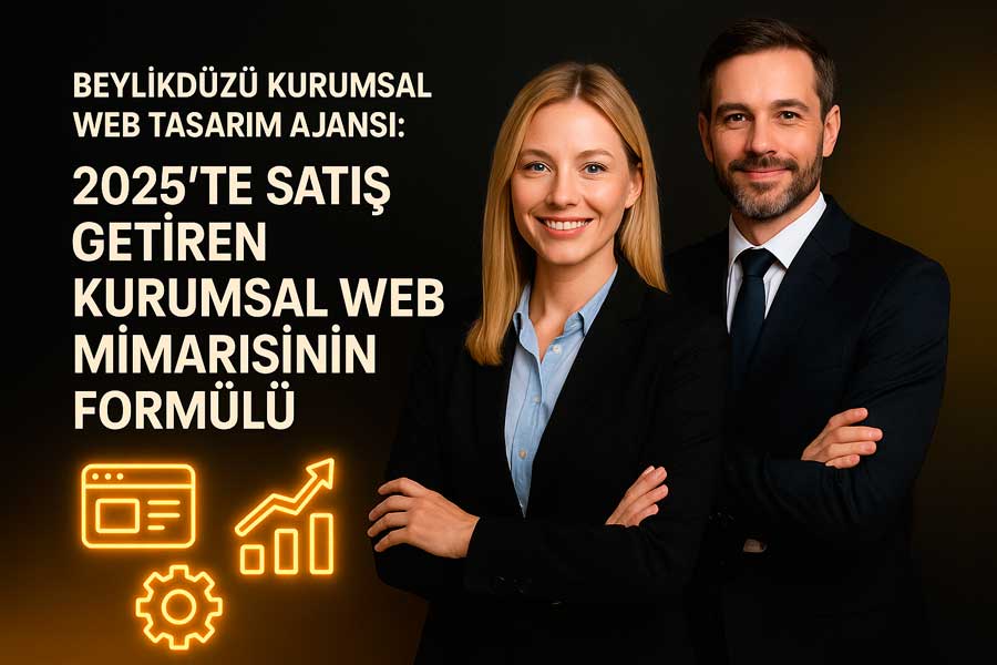 Beylikdüzü Kurumsal Web Tasarım Ajansı: 2025’te Satış Getiren Kurumsal Web Mimarisinin Formülü