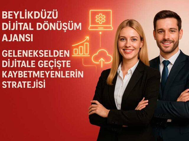 Beylikdüzü Dijital Dönüşüm Ajansı: Gelenekselden Dijitale Geçişte Kaybetmeyenlerin Stratejisi