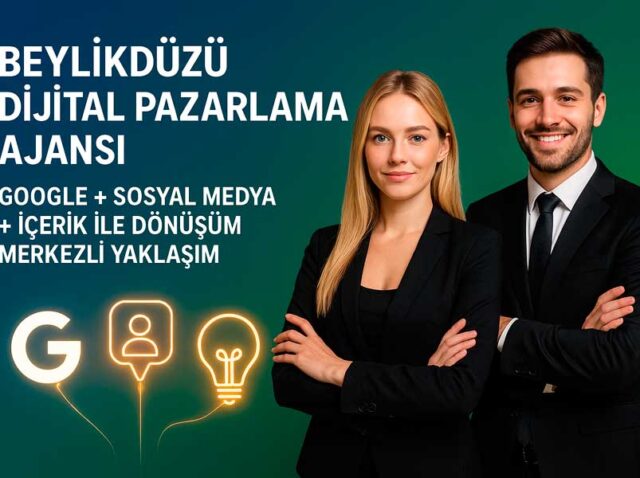 Beylikdüzü Dijital Pazarlama Ajansı: Google + Sosyal Medya + İçerik ile Dönüşüm Merkezli Yaklaşım