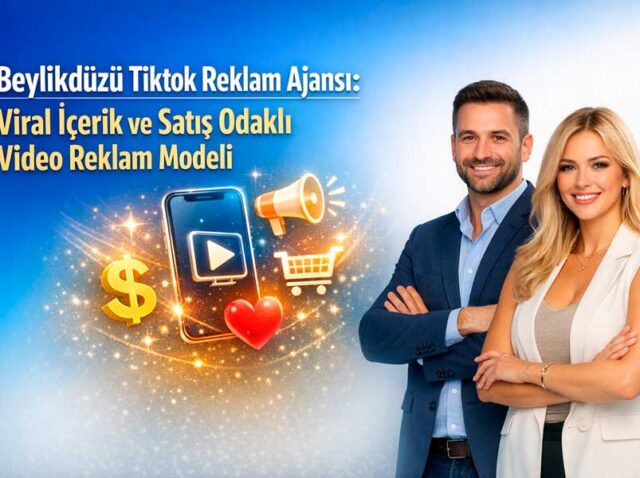 Beylikdüzü Tiktok Reklam Ajansı: Viral İçerik ve Satış Odaklı Video Reklam Modeli