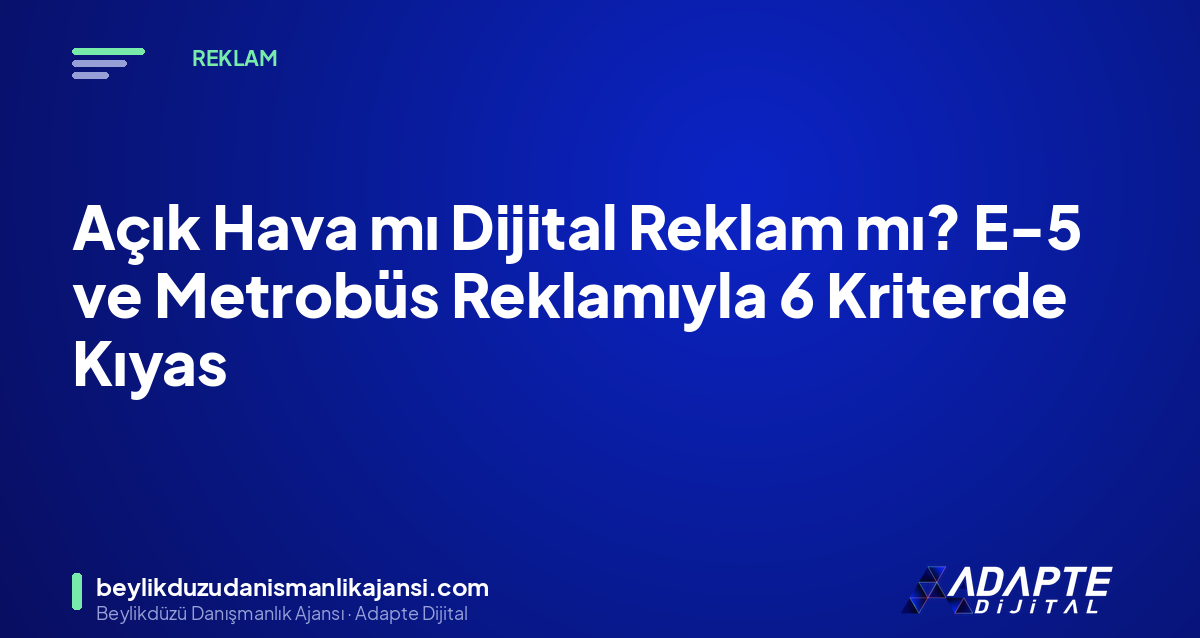 Açık Hava mı Dijital Reklam mı? E-5 ve Metrobüs Reklamıyla 6 Kriterde Kıyas Açık Hava mı Dijital Reklam mı? E-5 ve Metrobüs Reklamıyla 6 Kriterde Kıyas
