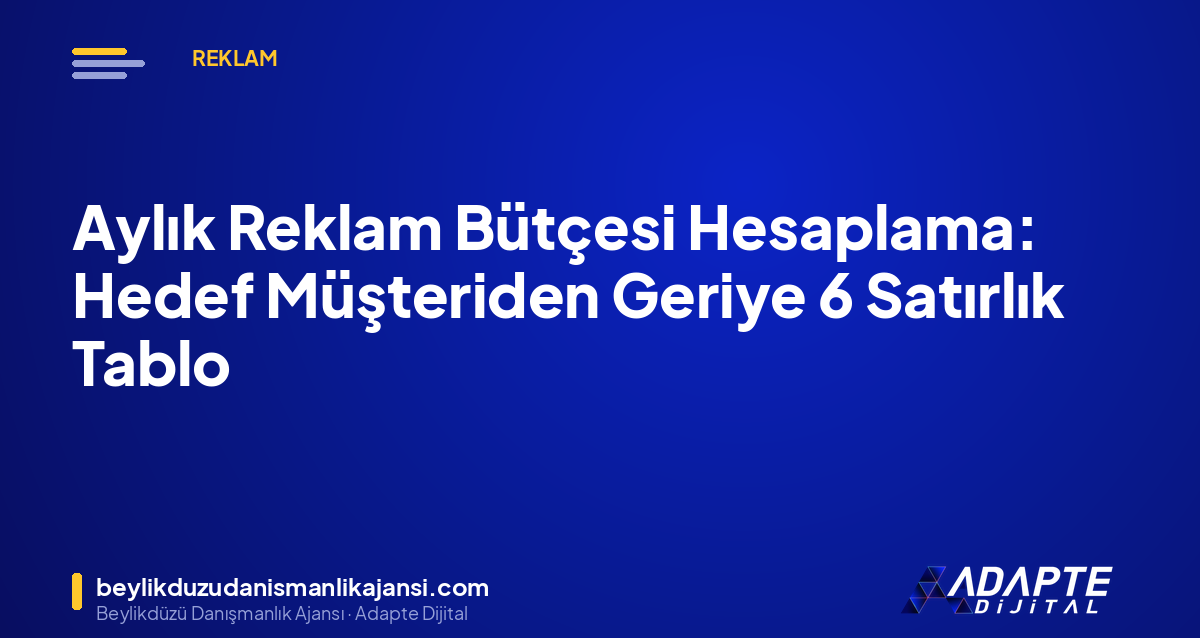 Aylık Reklam Bütçesi Hesaplama: Hedef Müşteriden Geriye 6 Satırlık Tablo Aylık Reklam Bütçesi Hesaplama: Hedef Müşteriden Geriye 6 Satırlık Tablo