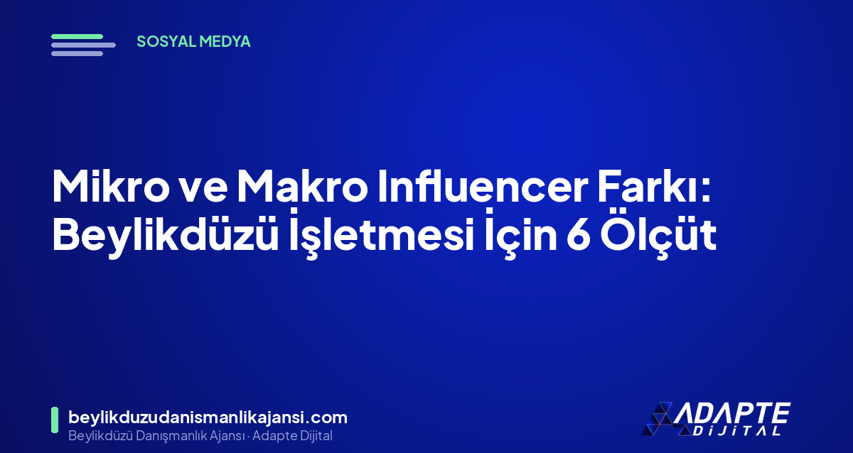 Mikro ve Makro Influencer Farkı: Beylikdüzü İşletmesi İçin 6 Ölçüt Mikro ve Makro Influencer Farkı: Beylikdüzü İşletmesi İçin 6 Ölçüt