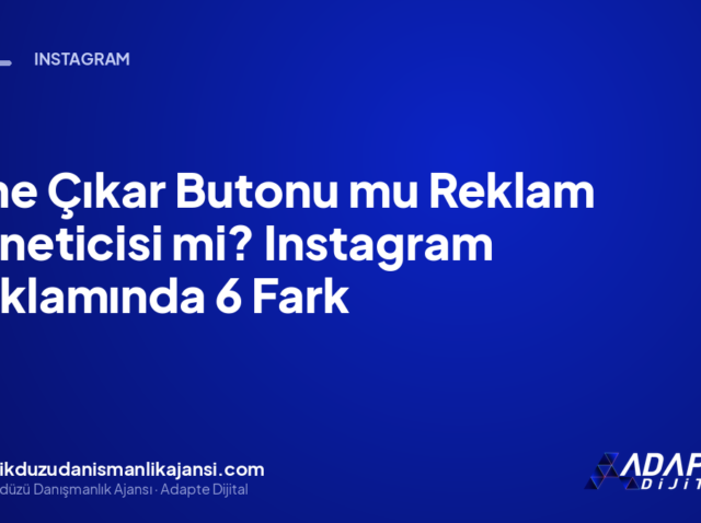 Öne Çıkar Butonu mu Reklam Yöneticisi mi? Instagram Reklamında 6 Fark