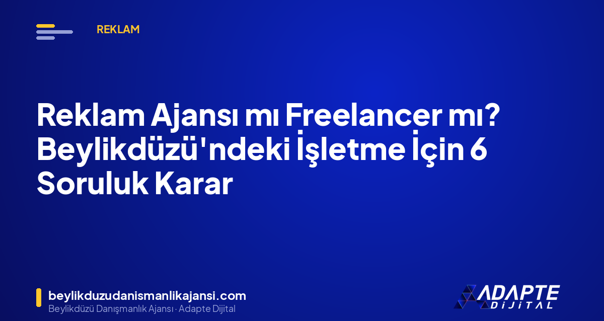 Reklam Ajansı mı Freelancer mı? Beylikdüzü’ndeki İşletme İçin 6 Soruluk Karar Reklam Ajansı mı Freelancer mı? Beylikdüzü’ndeki İşletme İçin 6 Soruluk Karar