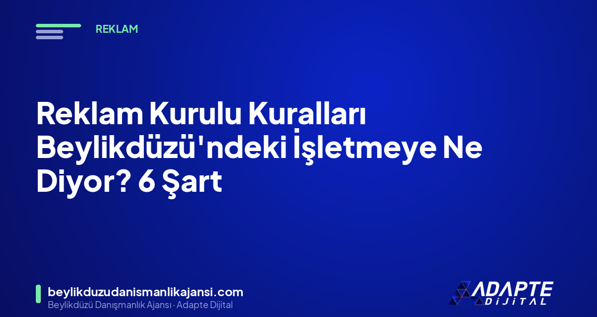 Reklam Kurulu Kuralları Beylikdüzü’ndeki İşletmeye Ne Diyor? 6 Şart Reklam Kurulu Kuralları Beylikdüzü’ndeki İşletmeye Ne Diyor? 6 Şart
