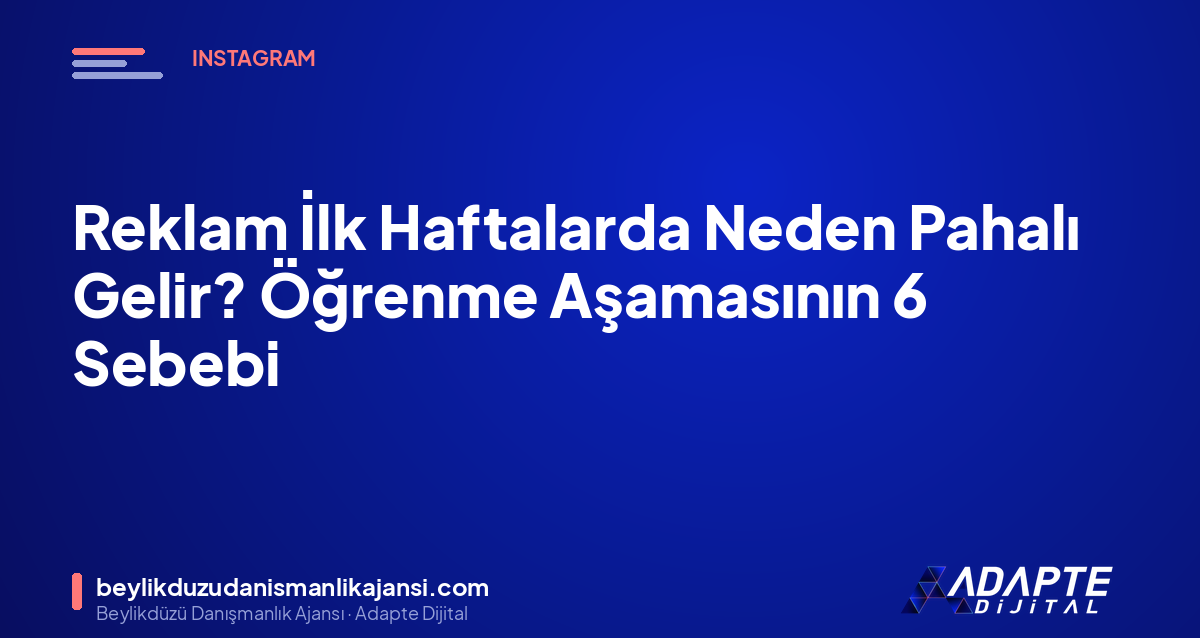 Reklam İlk Haftalarda Neden Pahalı Gelir? Öğrenme Aşamasının 6 Sebebi Reklam İlk Haftalarda Neden Pahalı Gelir? Öğrenme Aşamasının 6 Sebebi