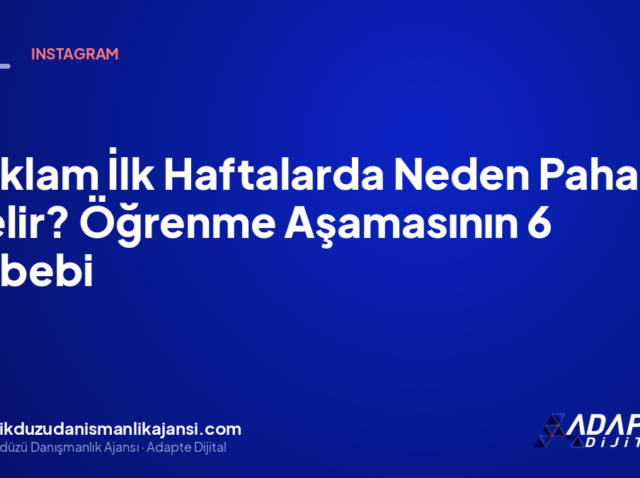 Reklam İlk Haftalarda Neden Pahalı Gelir? Öğrenme Aşamasının 6 Sebebi