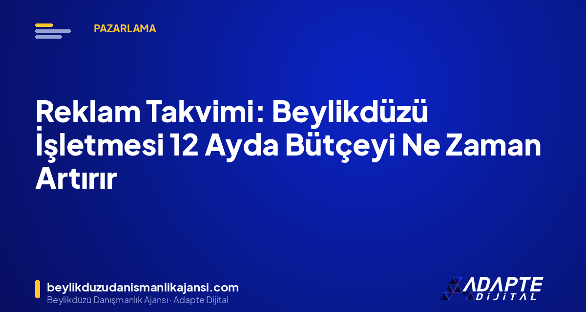 Reklam Takvimi: Beylikdüzü İşletmesi 12 Ayda Bütçeyi Ne Zaman Artırır Reklam Takvimi: Beylikdüzü İşletmesi 12 Ayda Bütçeyi Ne Zaman Artırır