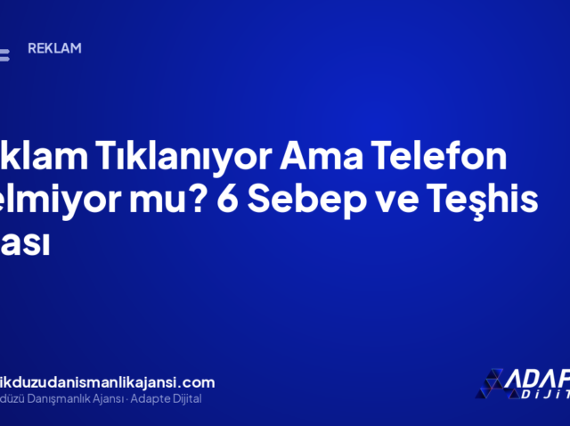 Reklam Tıklanıyor Ama Telefon Gelmiyor mu? 6 Sebep ve Teşhis Sırası