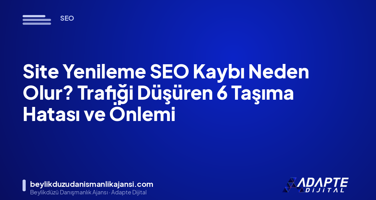 Site Yenileme SEO Kaybı Neden Olur? Trafiği Düşüren 6 Taşıma Hatası ve Önlemi Site Yenileme SEO Kaybı Neden Olur? Trafiği Düşüren 6 Taşıma Hatası ve Önlemi