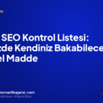 Teknik SEO Kontrol Listesi: Sitenizde Kendiniz Bakabileceğiniz 9 Temel Madde