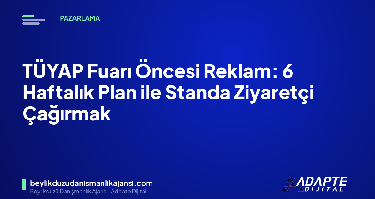 TÜYAP Fuarı Öncesi Reklam: 6 Haftalık Plan ile Standa Ziyaretçi Çağırmak TÜYAP Fuarı Öncesi Reklam: 6 Haftalık Plan ile Standa Ziyaretçi Çağırmak
