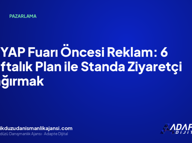 TÜYAP Fuarı Öncesi Reklam: 6 Haftalık Plan ile Standa Ziyaretçi Çağırmak