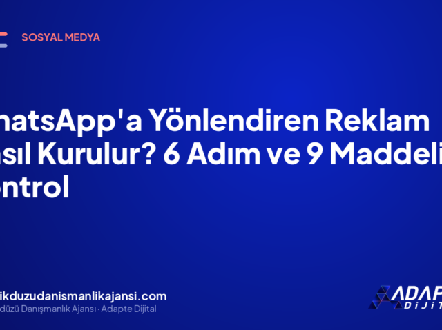 WhatsApp’a Yönlendiren Reklam Nasıl Kurulur? 6 Adım ve 9 Maddelik Kontrol